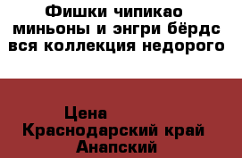 Фишки чипикао, миньоны и энгри бёрдс вся коллекция недорого. › Цена ­ 2 000 - Краснодарский край, Анапский р-н, Анапа г. Другое » Продам   